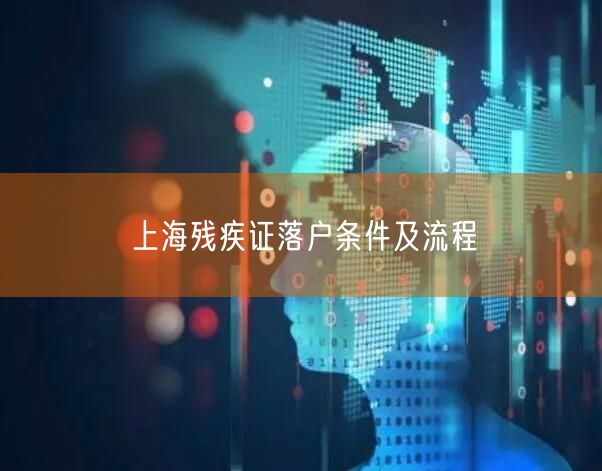 上海残疾证落户条件及流程