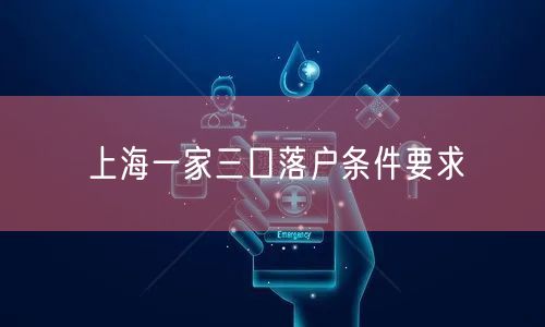 上海一家三口落户条件要求