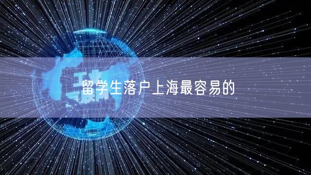 留学生落户上海最容易的