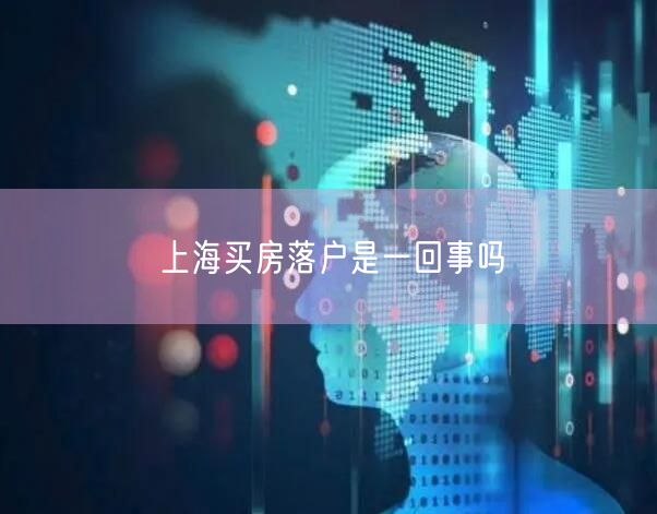 上海买房落户是一回事吗