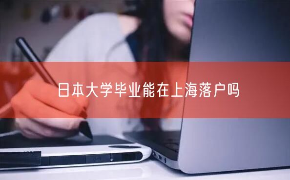 日本大学毕业能在上海落户吗