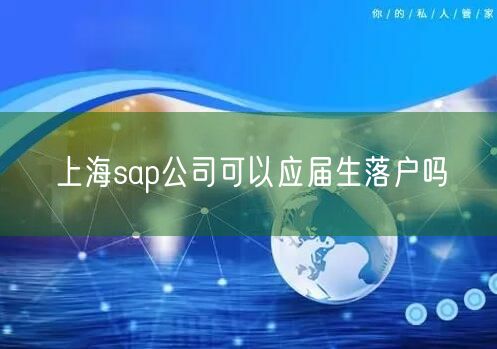 上海sap公司可以应届生落户吗