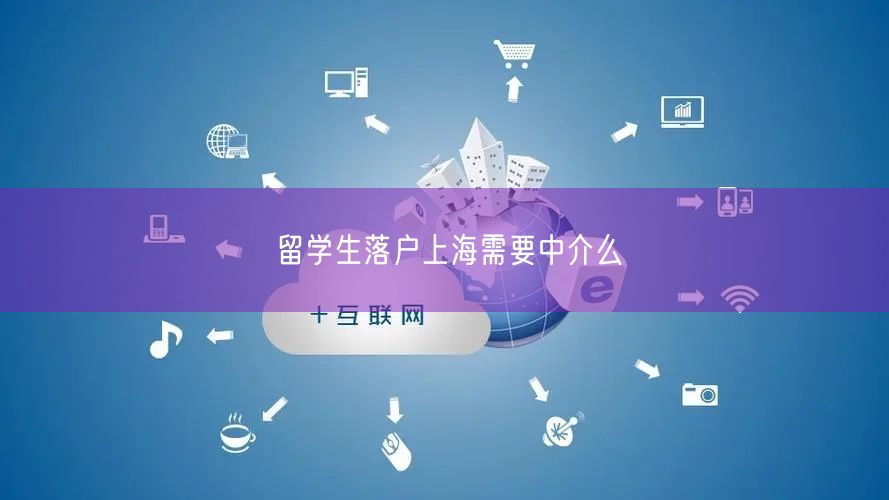 留学生落户上海需要中介么