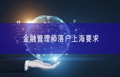 金融管理师落户上海要求