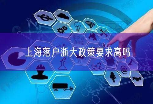 上海落户浙大政策要求高吗