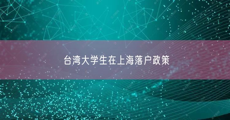 台湾大学生在上海落户政策