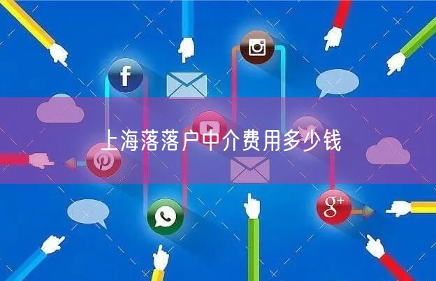 上海落落户中介费用多少钱