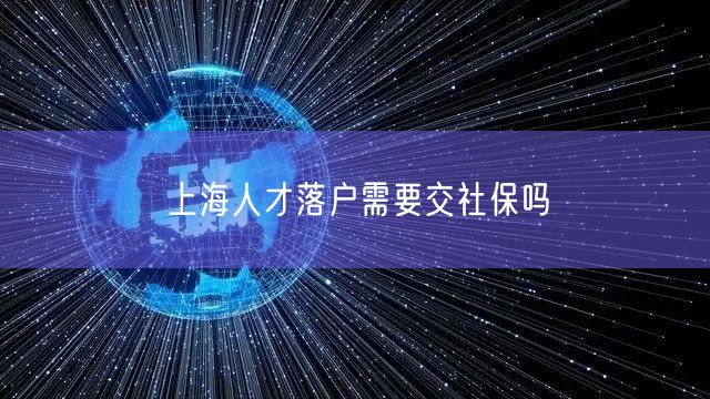 上海人才落户需要交社保吗