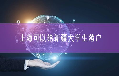 上海可以给新疆大学生落户