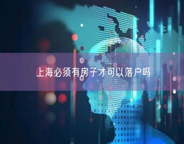 上海必须有房子才可以落户吗