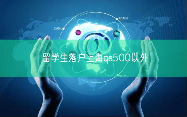 留学生落户上海qs500以外