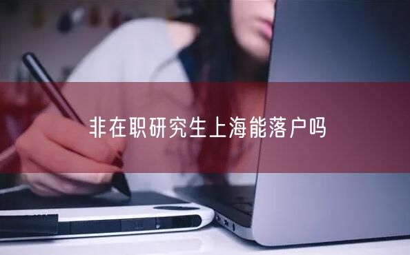 非在职研究生上海能落户吗