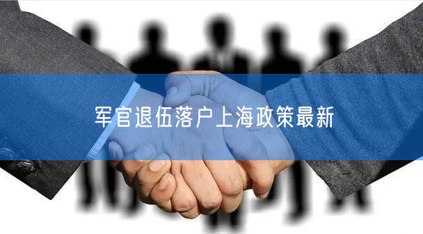 军官退伍落户上海政策最新