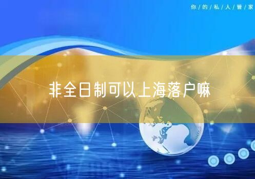 非全日制可以上海落户嘛