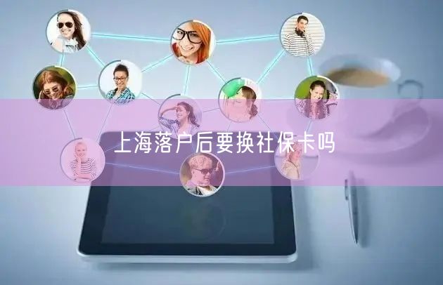 上海落户后要换社保卡吗