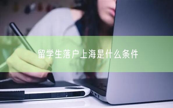 留学生落户上海是什么条件