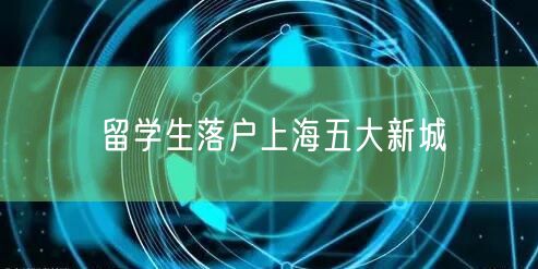 留学生落户上海五大新城