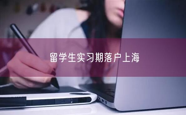 留学生实习期落户上海