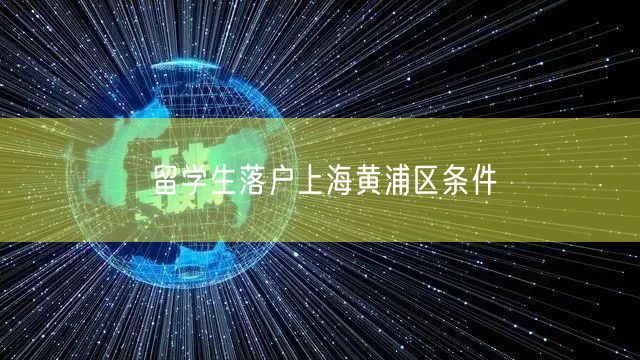 留学生落户上海黄浦区条件