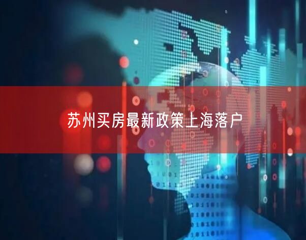 苏州买房最新政策上海落户