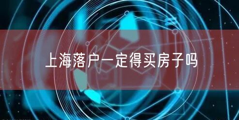 上海落户一定得买房子吗