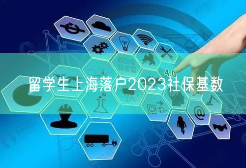 留学生上海落户2023社保基数