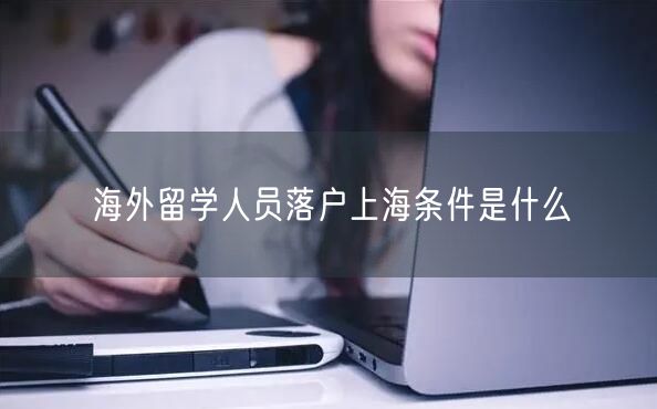 海外留学人员落户上海条件是什么