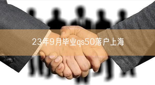 23年9月毕业qs50落户上海