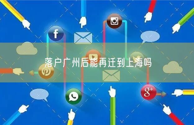 落户广州后能再迁到上海吗