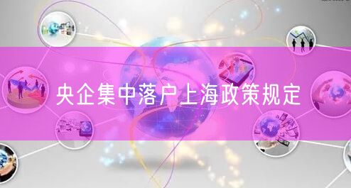 央企集中落户上海政策规定