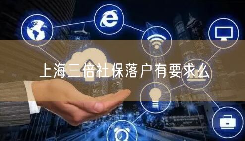 上海三倍社保落户有要求么