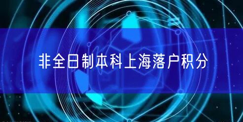 非全日制本科上海落户积分