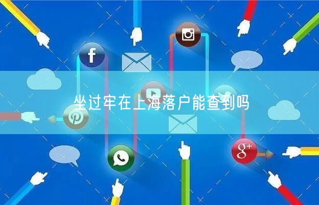 坐过牢在上海落户能查到吗