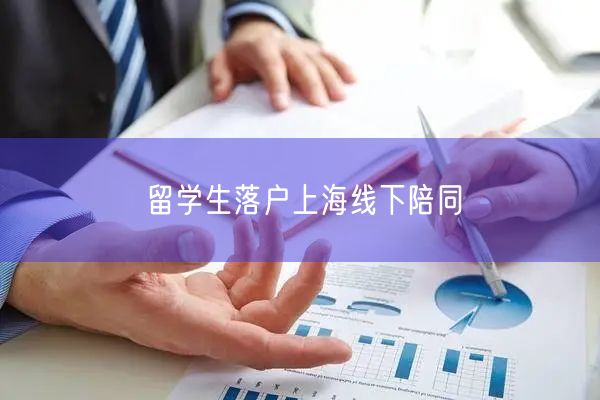 留学生落户上海线下陪同