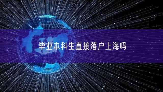 毕业本科生直接落户上海吗