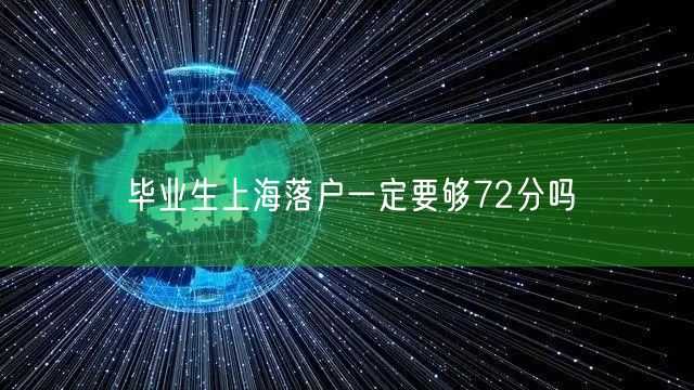 毕业生上海落户一定要够72分吗