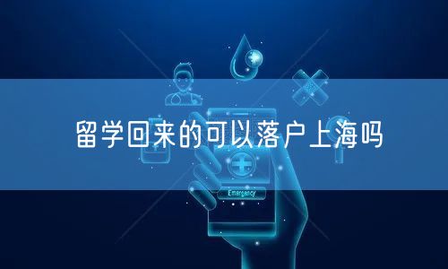 留学回来的可以落户上海吗