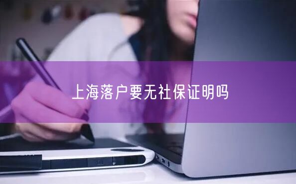 上海落户要无社保证明吗