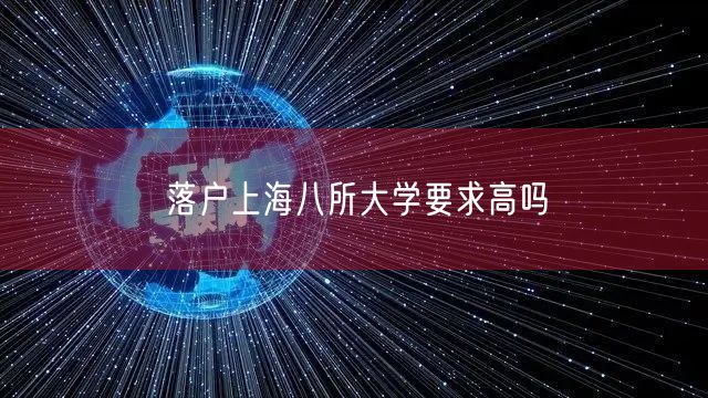 落户上海八所大学要求高吗