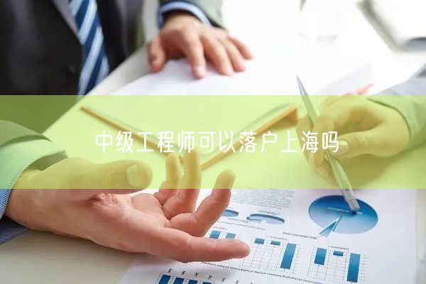 中级工程师可以落户上海吗