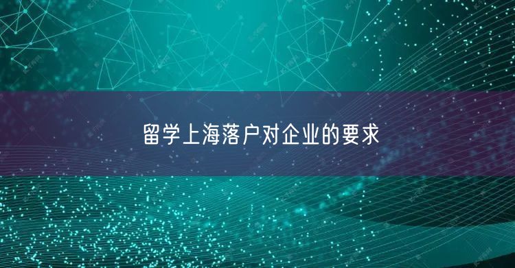 留学上海落户对企业的要求