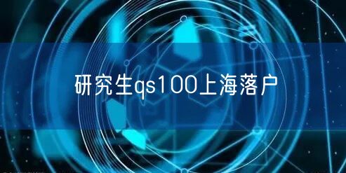 研究生qs100上海落户