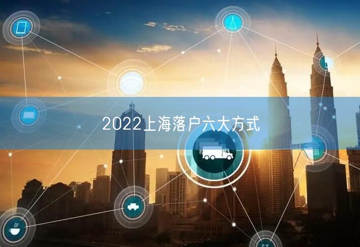 2022上海落户六大方式