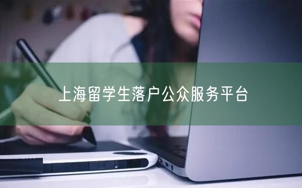 上海留学生落户公众服务平台