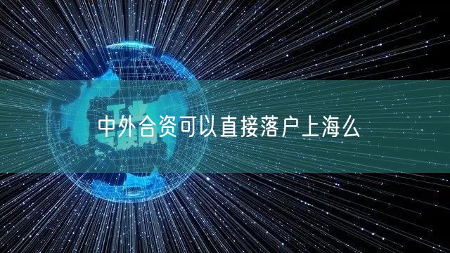 中外合资可以直接落户上海么