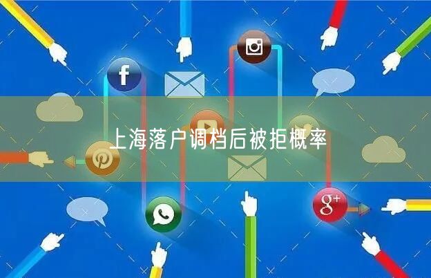 上海落户调档后被拒概率