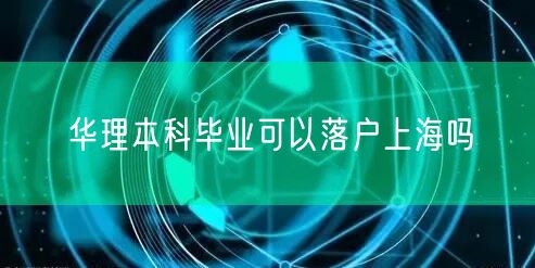 华理本科毕业可以落户上海吗