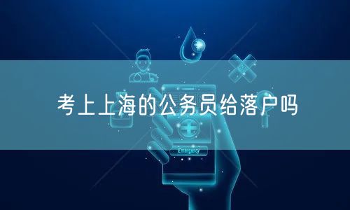 考上上海的公务员给落户吗