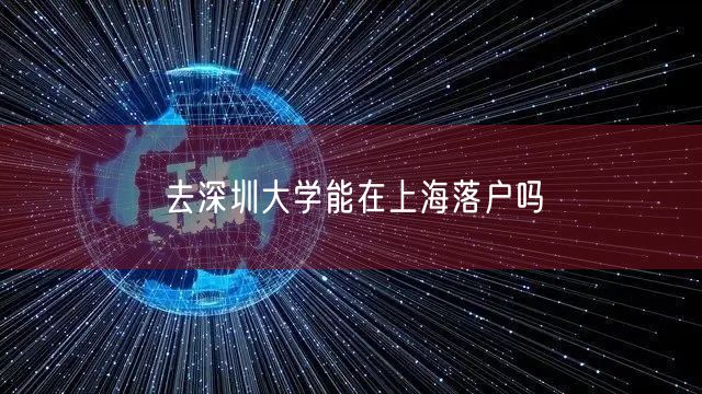 去深圳大学能在上海落户吗