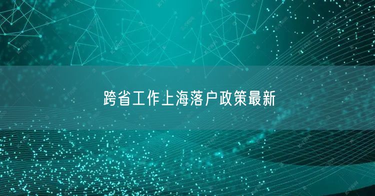 跨省工作上海落户政策最新